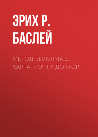 Метод Вильяма Д. Харта. Почти доктор. Эрих Р. Баслей