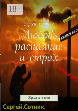 Любовь, раскаяние и страх. Душа и плоть. Сергей Владимирович Быканов
