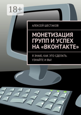 Монетизация групп и успех на «ВКонтакте». Ответы на вопросы о том, как заработать на своей группе или публичной странице. Алексей Сергеевич Шестаков