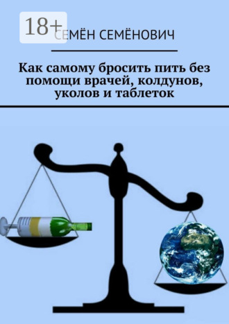 Как самому бросить пить без помощи врачей, колдунов, уколов и таблеток. Семён Семёнович