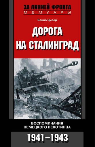 Дорога на Сталинград. Воспоминания немецкого пехотинца. 1941-1943. Бенно Цизер