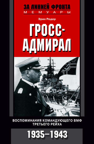 Гросс-адмирал. Воспоминания командующего ВМФ Третьего рейха. 1935-1943. Эрих Редер