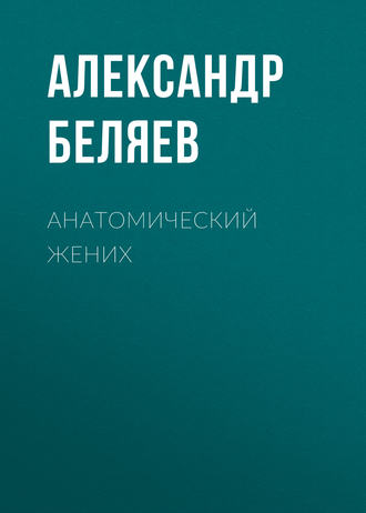Александр Беляев. Анатомический жених