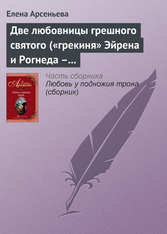 Две любовницы грешного святого («грекиня» Эйрена и Рогнеда – князь Владимир Креститель). 
