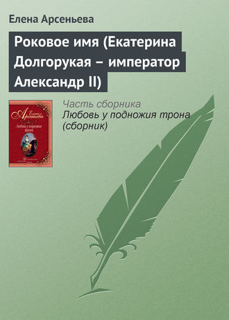 Роковое имя (Екатерина Долгорукая – император Александр II). 