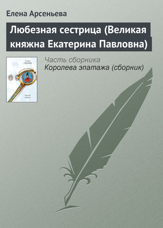 Любезная сестрица (Великая княжна Екатерина Павловна). 