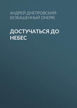 Андрей Днепровский-Безбашенный (A.DNEPR). Достучаться до небес