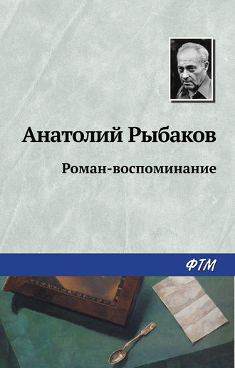 Роман-воспоминание. Анатолий Рыбаков