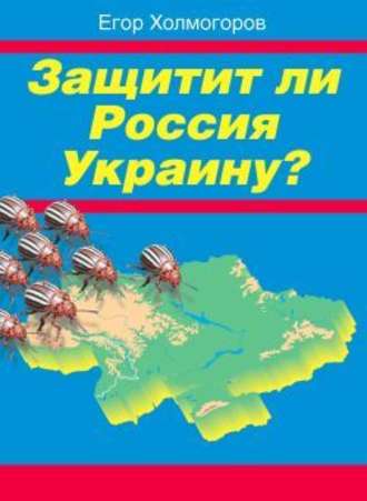 Егор Холмогоров. Защитит ли Россия Украину?