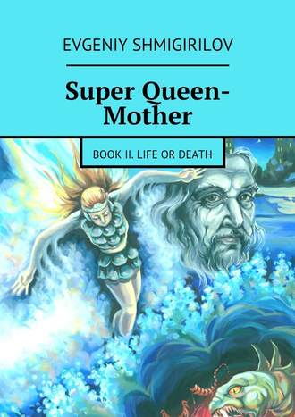Evgeniy Shmigirilov. Super Queen-Mother. Book II. Life or Death