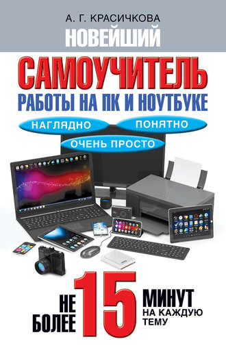 Новейший самоучитель работы на ПК и ноутбуке. Наглядно, понятно и очень просто. Анастасия Красичкова