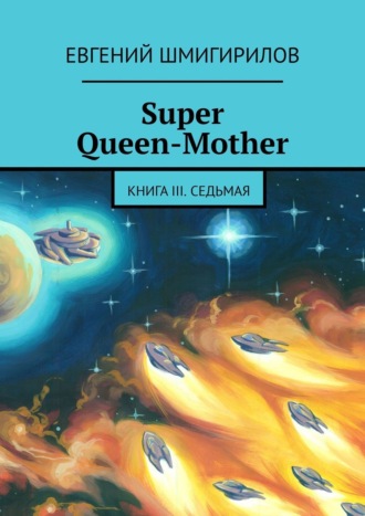 Евгений Шмигирилов. Super Queen-Mother. Книга III. Седьмая