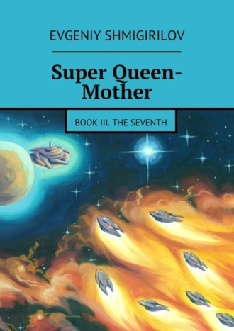 Super Queen-Mother. Book III. The Seventh. Evgeniy Shmigirilov