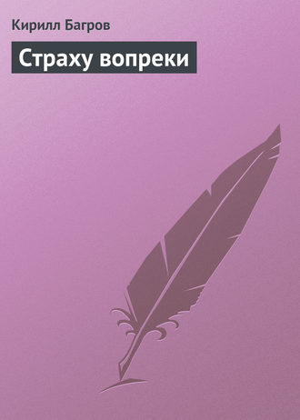 Страху вопреки. Кирилл Багров