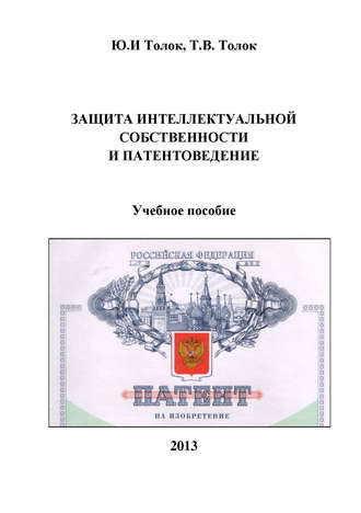 Защита интеллектуальной собственности и патентоведение. Т. В. Толок