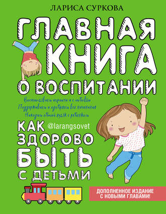 Лариса Суркова. Главная книга о воспитании. Как здорово быть с детьми