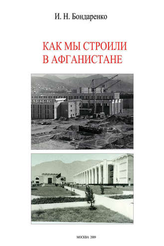 Как мы строили в Афганистане. И. Н. Бондаренко