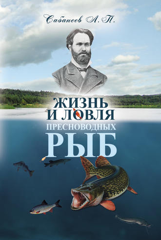 Леонид Сабанеев. Жизнь и ловля пресноводных рыб