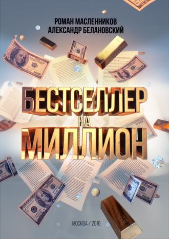 Бестселлер на миллион. Как написать, издать и раскрутить ваш бестселлер. Роман Масленников