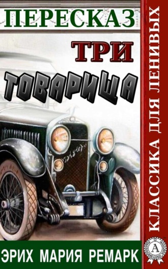 Пересказ романа Эриха Марии Ремарка «Три товарища». Наталия Александровская