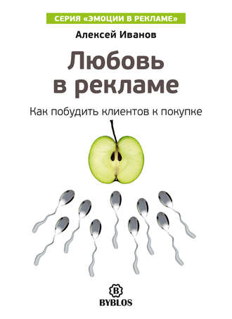 Алексей Иванов. Любовь в рекламе. Как побудить клиентов к покупке