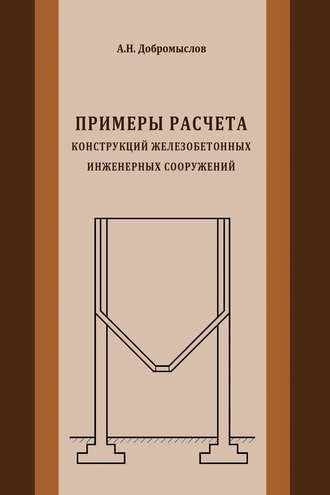 Примеры расчета конструкций железобетонных инженерных сооружений. А. Н. Добромыслов