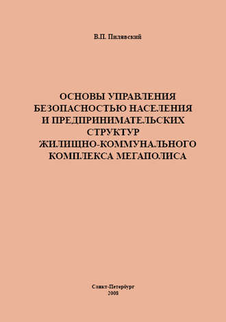 Основы управления безопасностью населения и предпринимательских структур жилищно-коммунального комплекса мегаполиса. В. П. Пилявский