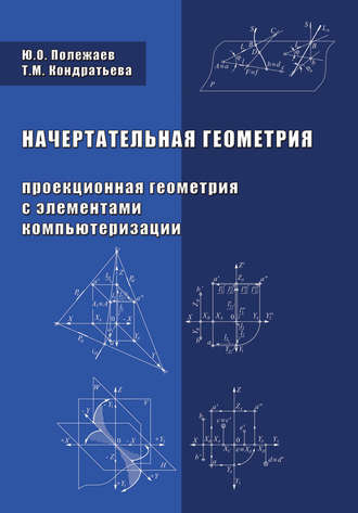 Т. М. Кондратьева. Начертательная геометрия (Проекционная геометрия с элементами компьютеризации)