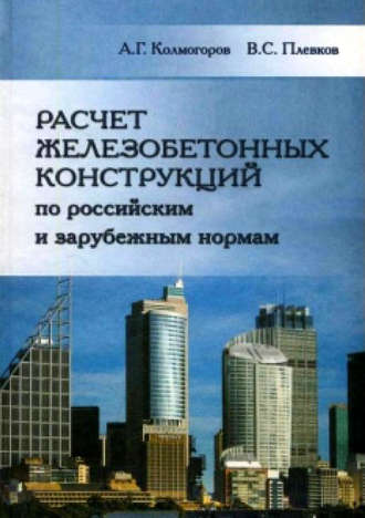Расчет железобетонных конструкций по российским и зарубежным нормам. А. Г. Колмогоров