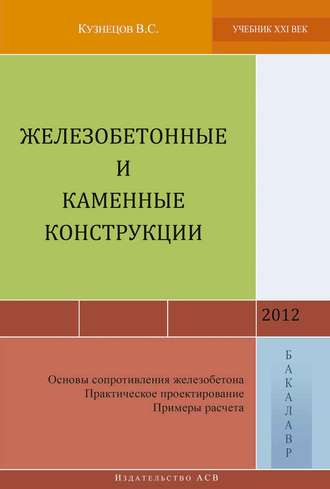 Железобетонные и каменные конструкции (Основы сопротивления железобетона. Практическое проектирование. Примеры расчета). В. С. Кузнецов