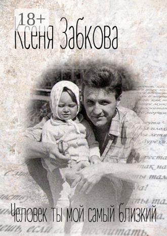 Человек ты мой самый близкий. Ксеня Забкова