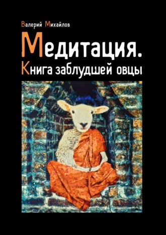 Валерий Михайлов. Медитация. Книга заблудшей овцы
