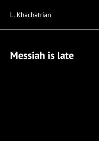 L. Khachatrian. Messiah is late