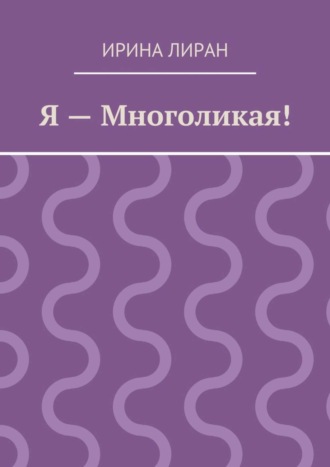Я – Многоликая!. Ирина Лиран