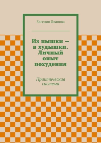 Из пышки – в худышки. Личный опыт похудения. Евгения Петровна Иванова