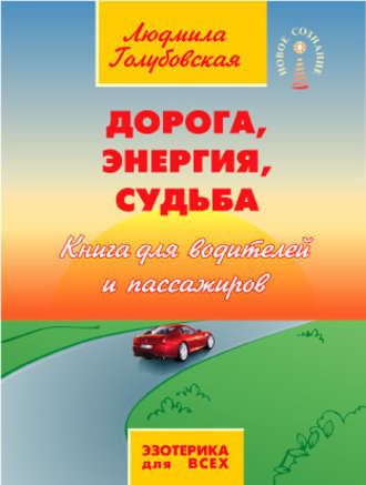 Дорога, Энергия, Судьба. Книга для водителей и пассажиров. Людмила Голубовская