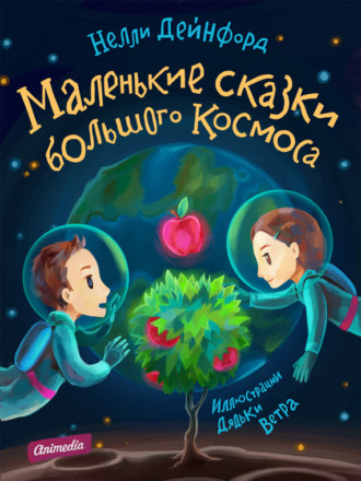 Маленькие сказки большого Космоса (Иллюстрированное издание). Нелли Дейнфорд