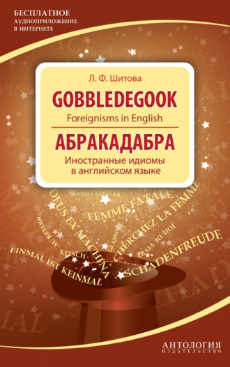 Gobbledegook. Foreignisms in English. Абракадабра. Иностранные идиомы в английском языке. Л. Ф. Шитова