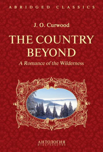 The Country Beyond. A Romance of the Wilderness. В дебрях Севера. Романтическая история сурового края. 