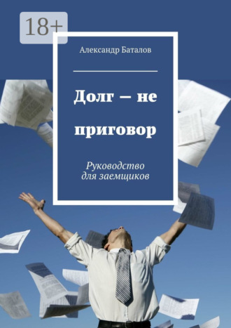 Александр Баталов. Долг – не приговор. Руководство для заемщиков