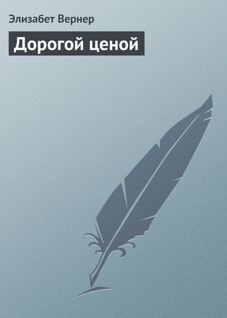Дорогой ценой. Элизабет Вернер