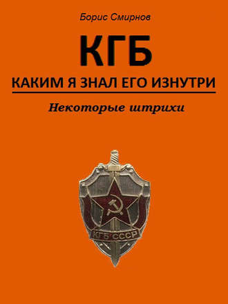 КГБ, каким я знал его изнутри. Некоторые штрихи. Борис Смирнов