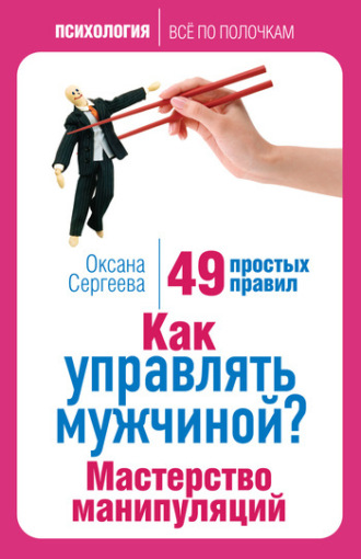 Как управлять мужчиной? Мастерство манипуляций. 49 простых правил. 
