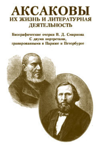 Аксаковы. Их жизнь и литературная деятельность. В. Д. Смирнов