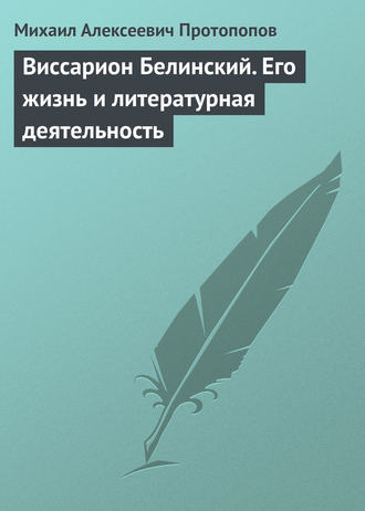 Виссарион Белинский. Его жизнь и литературная деятельность. Михаил Алексеевич Протопопов