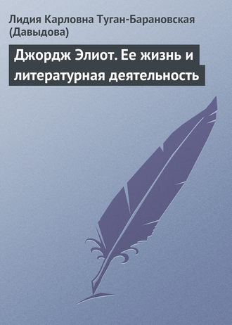 Джордж Элиот. Ее жизнь и литературная деятельность. Лидия Карловна Туган-Барановская (Давыдова)
