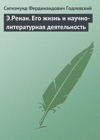 Э.Ренан. Его жизнь и научно-литературная деятельность. Сигизмунд Фердинандович Годлевский