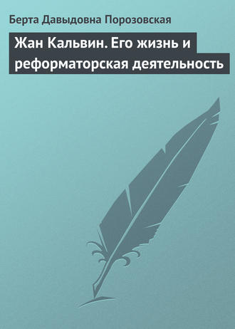 Жан Кальвин. Его жизнь и реформаторская деятельность. Берта Давыдовна Порозовская