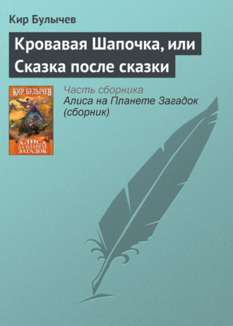 Кровавая Шапочка, или Сказка после сказки. Кир Булычев