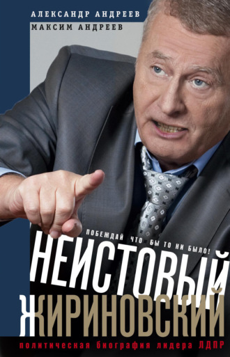 Александр Радьевич Андреев. Неистовый Жириновский. Политическая биография лидера ЛДПР
